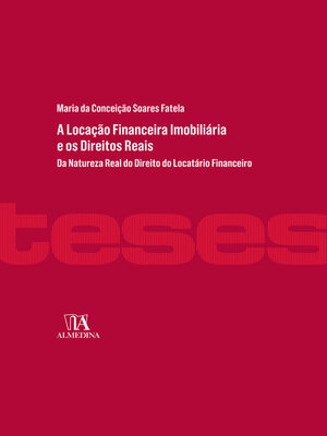cover image of A Locação Financeira Imobiliária e os Direitos Reais- Da Natureza Real do Direito do Locatário Financeiro